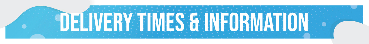 Delivery Times & Information Delivery Times & Information