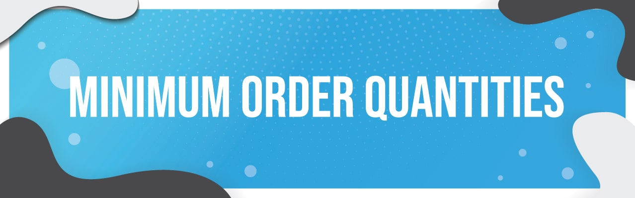 Minimum Order Quantities Minimum Order Quantities